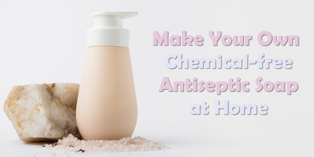 make your own chemical-free antiseptic soap at home header
