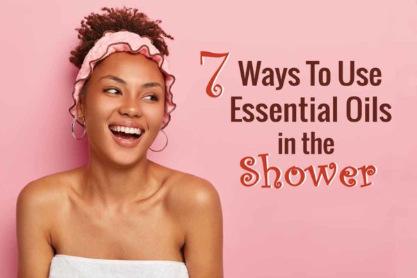 7 ways to use essential oils in the shower